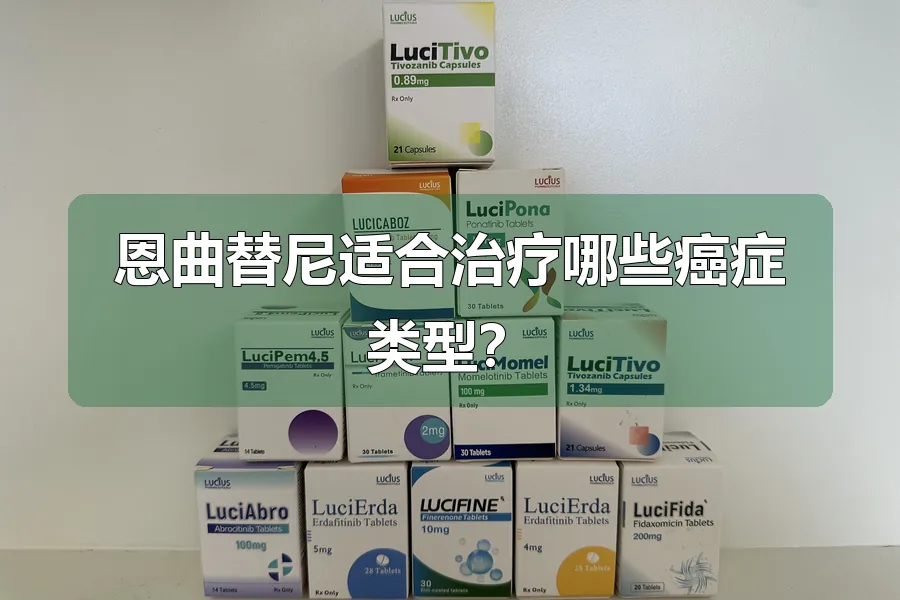 恩曲替尼适合治疗哪些癌症类型?
